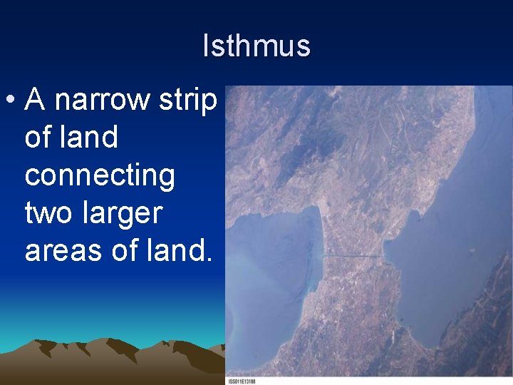 Isthmus • A narrow strip of land connecting two larger areas of land. 