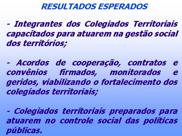RESULTADOS ESPERADOS - Integrantes dos Colegiados Territoriais capacitados para atuarem na gestão social dos