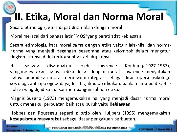 II. Etika, Moral dan Norma Moral Secara etimologis, etika dapat disamakan dengan moral Moral