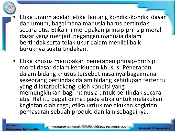  • Etika umum adalah etika tentang kondisi-kondisi dasar dan umum, bagaimana manusia harus