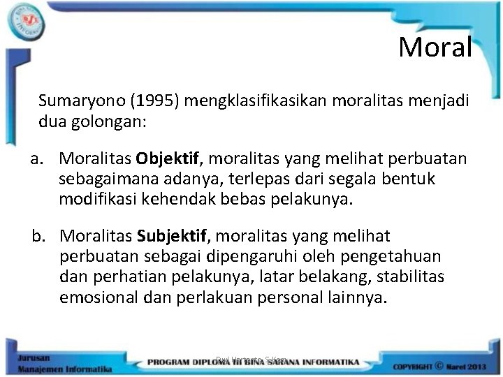 Moral Sumaryono (1995) mengklasifikasikan moralitas menjadi dua golongan: a. Moralitas Objektif, moralitas yang melihat