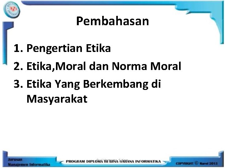 Pembahasan 1. Pengertian Etika 2. Etika, Moral dan Norma Moral 3. Etika Yang Berkembang