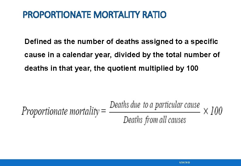 PROPORTIONATE MORTALITY RATIO Defined as the number of deaths assigned to a specific cause