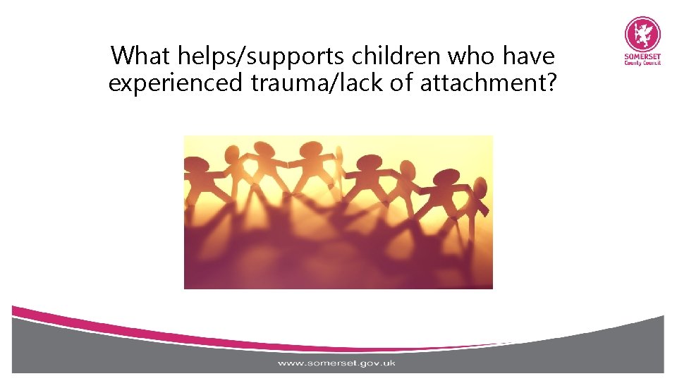 What helps/supports children who have experienced trauma/lack of attachment? 