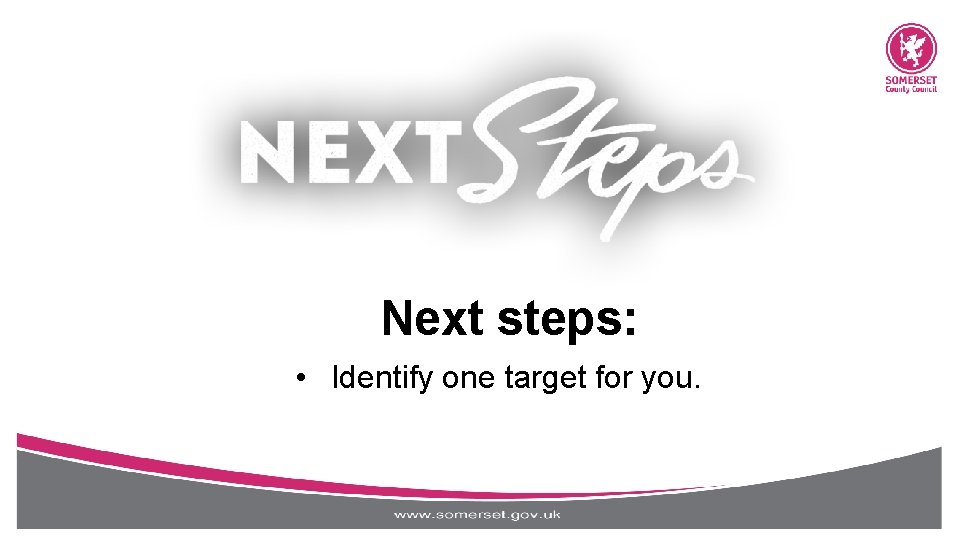 Next steps: • Identify one target for you. 