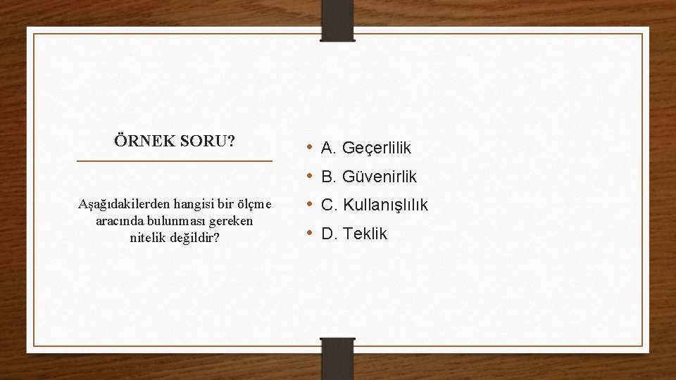 ÖRNEK SORU? Aşağıdakilerden hangisi bir ölçme aracında bulunması gereken nitelik değildir? • • A.