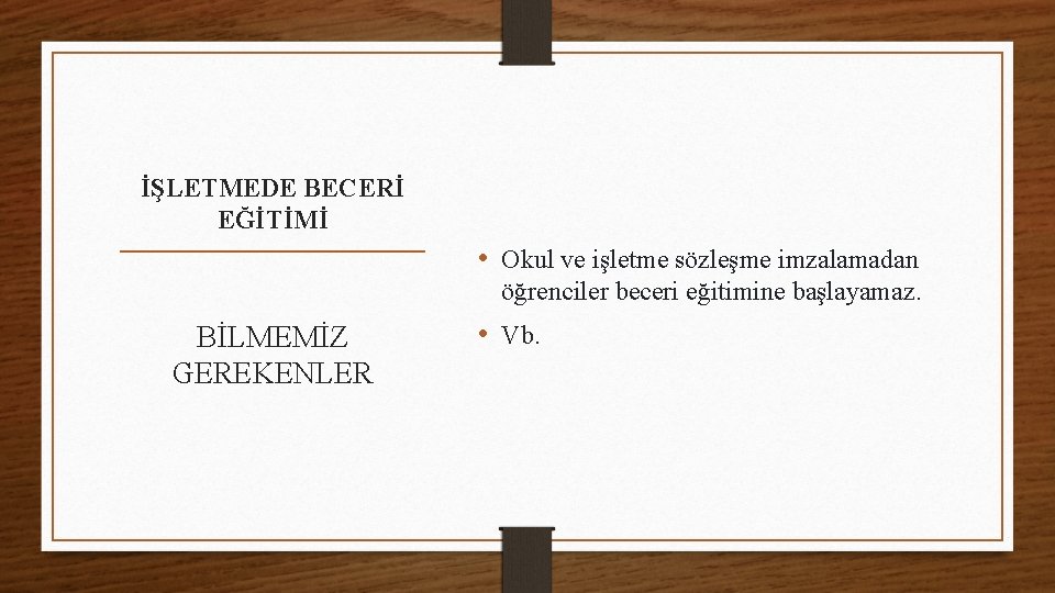 İŞLETMEDE BECERİ EĞİTİMİ • Okul ve işletme sözleşme imzalamadan öğrenciler beceri eğitimine başlayamaz. BİLMEMİZ