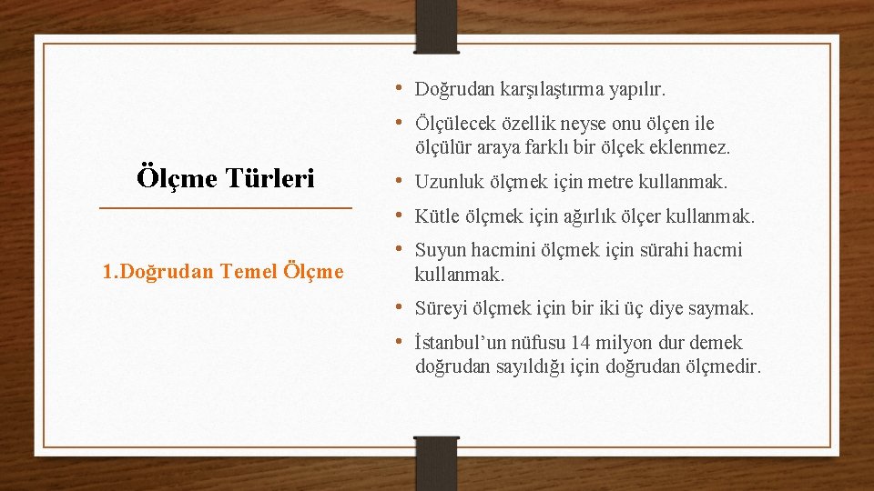  • Doğrudan karşılaştırma yapılır. • Ölçülecek özellik neyse onu ölçen ile ölçülür araya