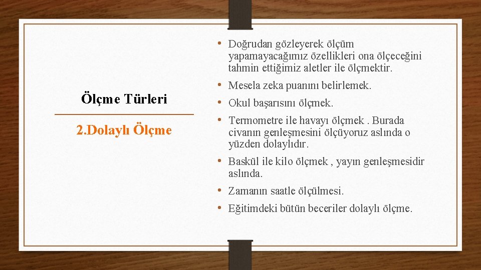  • Doğrudan gözleyerek ölçüm yapamayacağımız özellikleri ona ölçeceğini tahmin ettiğimiz aletler ile ölçmektir.