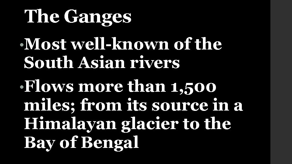 The Ganges • Most well-known of the South Asian rivers • Flows more than