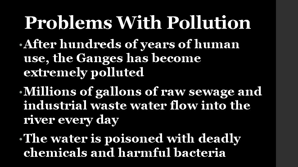 Problems With Pollution • After hundreds of years of human use, the Ganges has