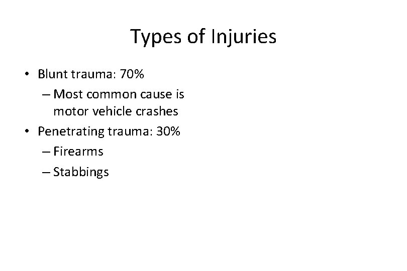 Types of Injuries • Blunt trauma: 70% – Most common cause is motor vehicle