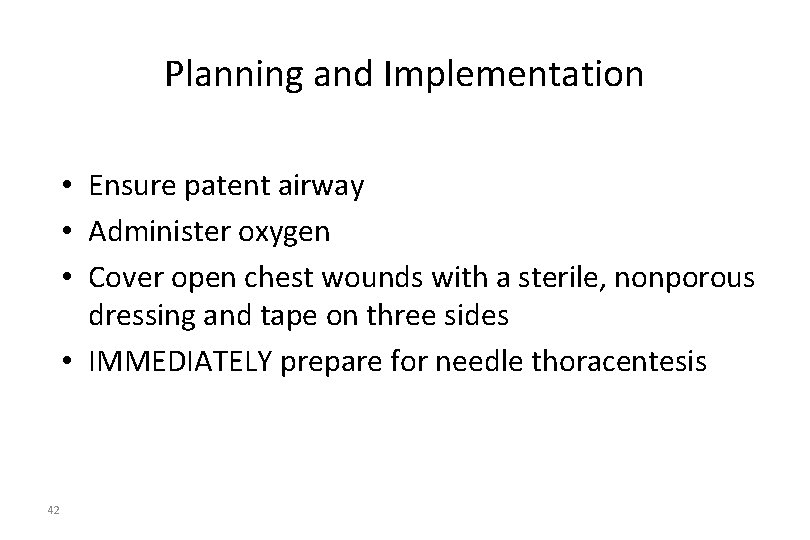 Planning and Implementation • Ensure patent airway • Administer oxygen • Cover open chest