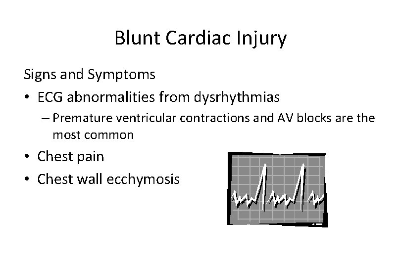 Blunt Cardiac Injury Signs and Symptoms • ECG abnormalities from dysrhythmias – Premature ventricular