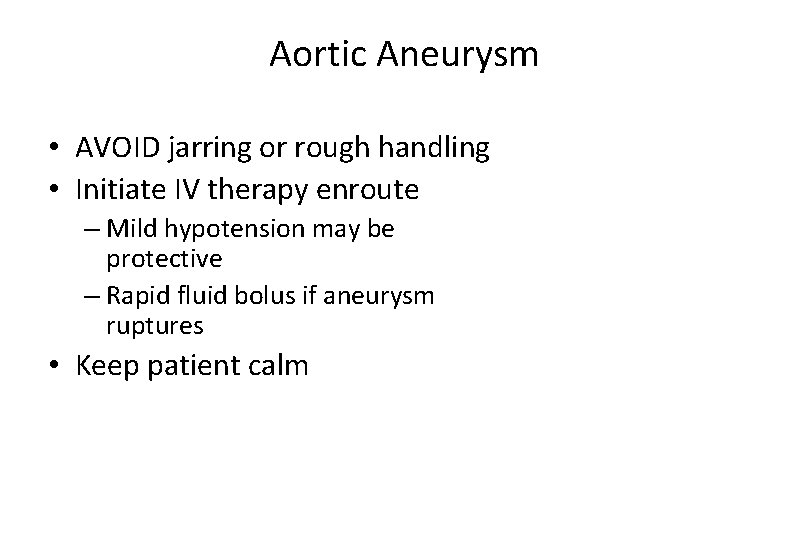 Aortic Aneurysm • AVOID jarring or rough handling • Initiate IV therapy enroute –