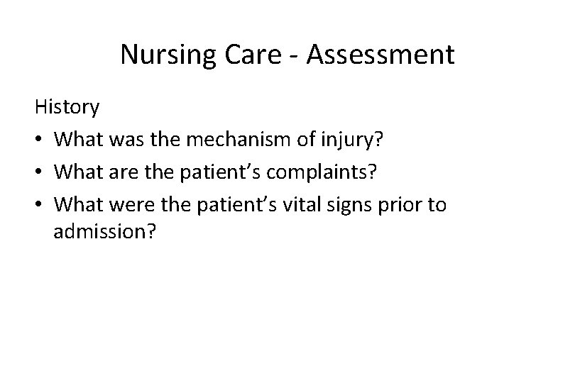 Nursing Care - Assessment History • What was the mechanism of injury? • What