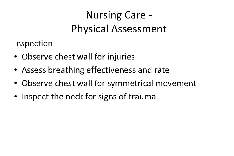 Nursing Care Physical Assessment Inspection • Observe chest wall for injuries • Assess breathing