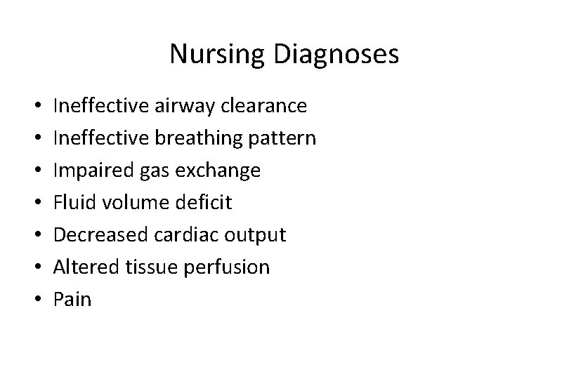 Nursing Diagnoses • • Ineffective airway clearance Ineffective breathing pattern Impaired gas exchange Fluid