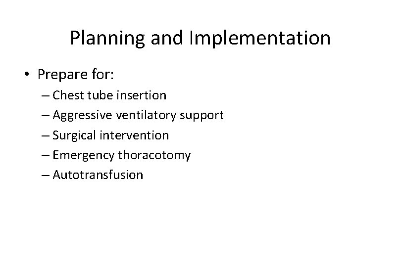 Planning and Implementation • Prepare for: – Chest tube insertion – Aggressive ventilatory support