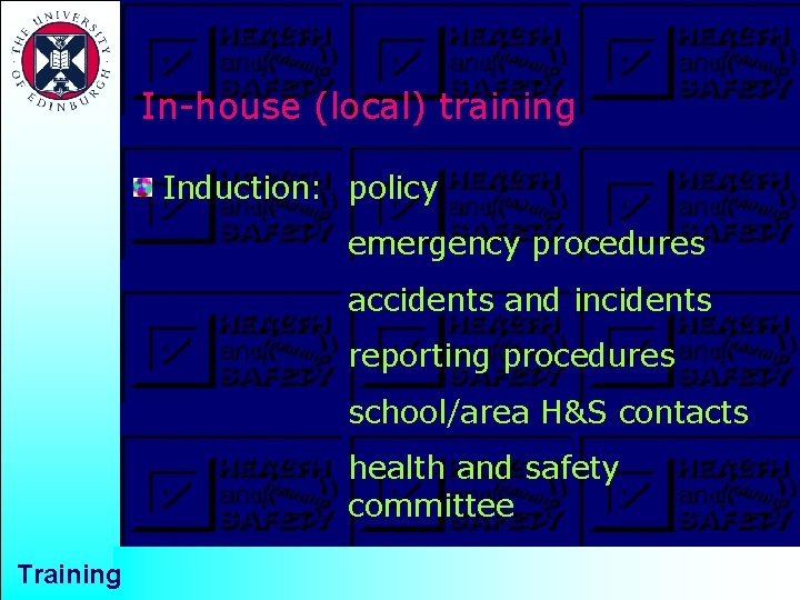 In-house (local) training Induction: policy emergency procedures accidents and incidents reporting procedures school/area H&S