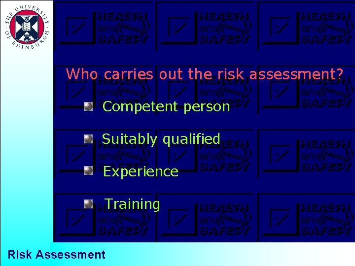 Who carries out the risk assessment? Competent person Suitably qualified Experience Training Risk Assessment