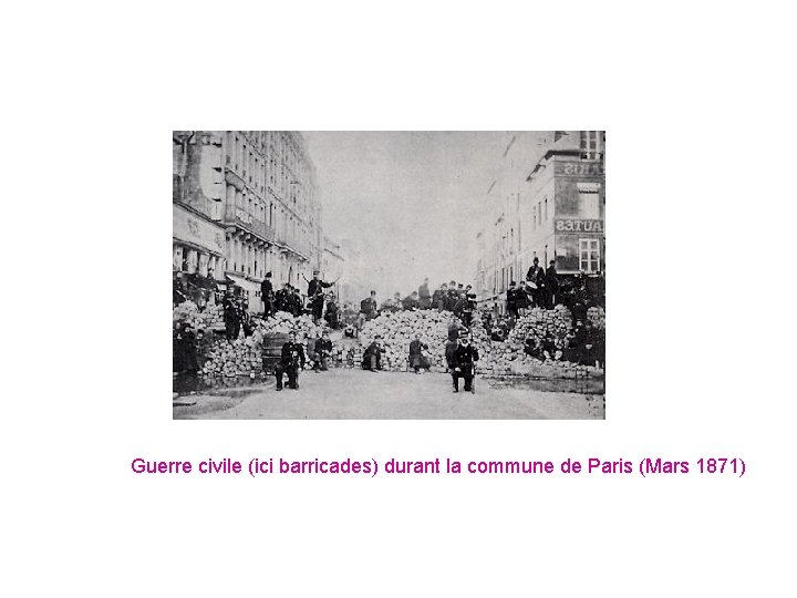 Guerre civile (ici barricades) durant la commune de Paris (Mars 1871) 