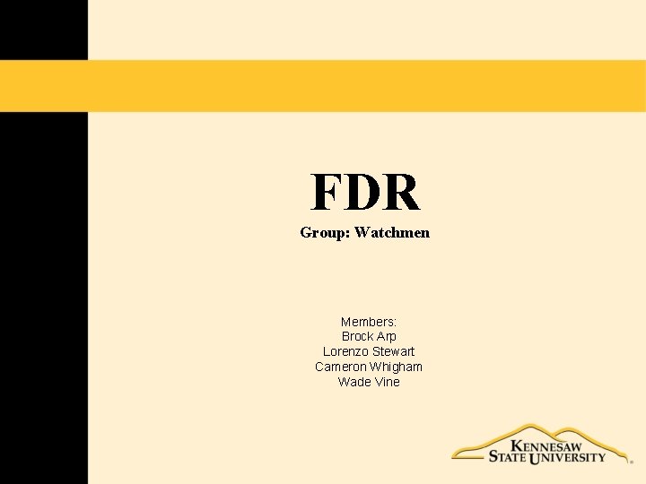 FDR Group: Watchmen Members: Brock Arp Lorenzo Stewart Cameron Whigham Wade Vine 