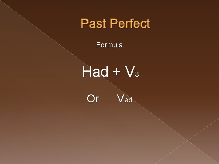 Past Perfect Formula Had + V 3 Or Ved 
