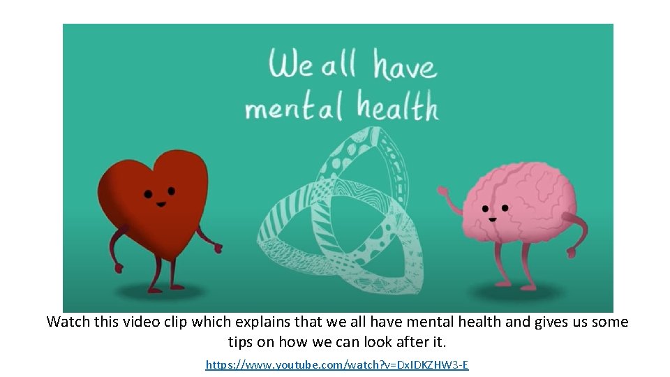 Watch this video clip which explains that we all have mental health and gives