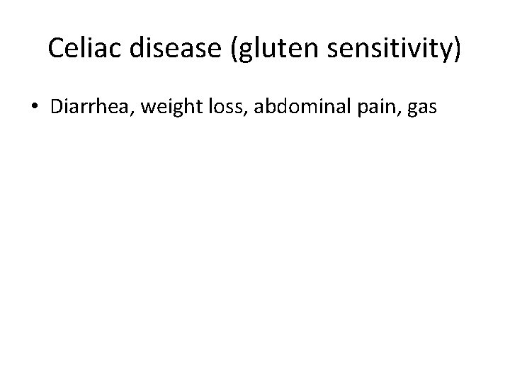 Celiac disease (gluten sensitivity) • Diarrhea, weight loss, abdominal pain, gas 