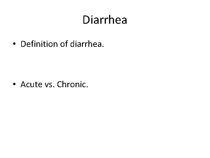Diarrhea • Definition of diarrhea. • Acute vs. Chronic. 