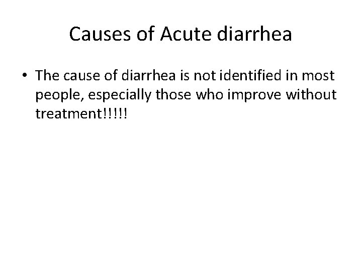 Causes of Acute diarrhea • The cause of diarrhea is not identified in most