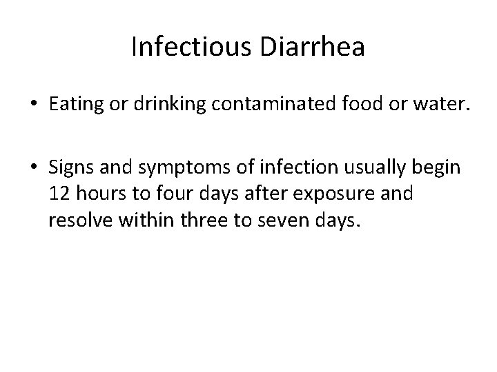 Infectious Diarrhea • Eating or drinking contaminated food or water. • Signs and symptoms