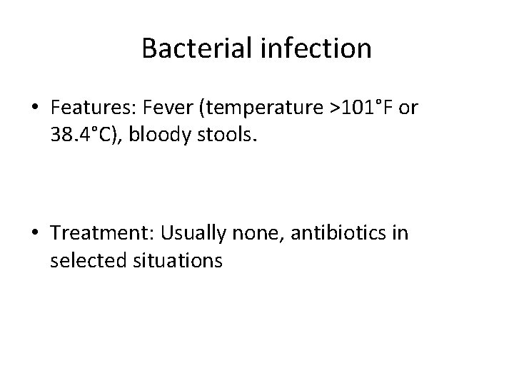 Bacterial infection • Features: Fever (temperature >101°F or 38. 4°C), bloody stools. • Treatment: