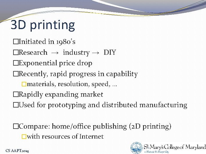 3 D printing �Initiated in 1980’s �Research → industry → DIY �Exponential price drop