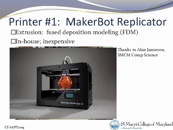 Printer #1: Maker. Bot Replicator �Extrusion: fused deposition modeling (FDM) �In-house; inexpensive Thanks to