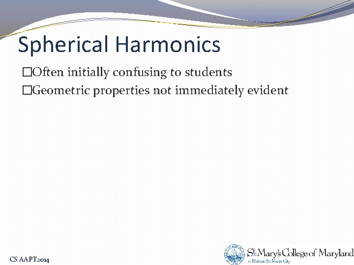 Spherical Harmonics �Often initially confusing to students �Geometric properties not immediately evident CS AAPT