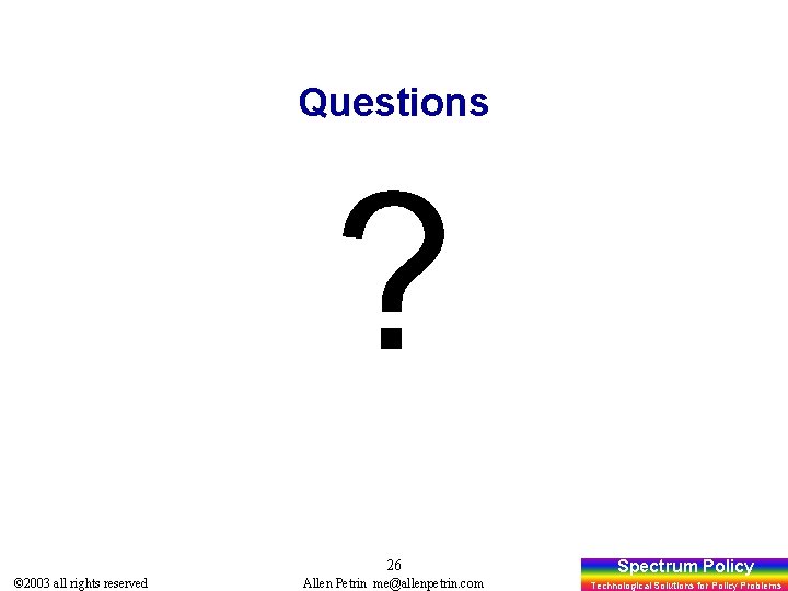Questions ? 26 © 2003 all rights reserved Allen Petrin me@allenpetrin. com Spectrum Policy