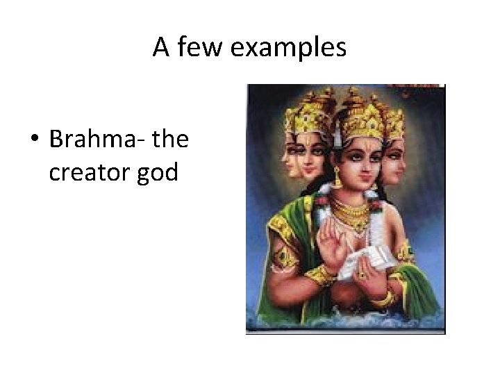 A few examples • Brahma- the creator god 