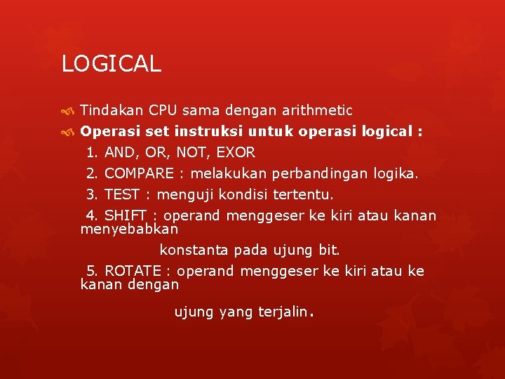 LOGICAL Tindakan CPU sama dengan arithmetic Operasi set instruksi untuk operasi logical : 1.