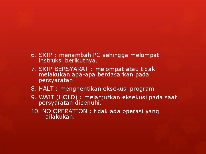 6. SKIP : menambah PC sehingga melompati instruksi berikutnya. 7. SKIP BERSYARAT : melompat 6. SKIP : menambah PC sehingga melompati instruksi berikutnya. 7. SKIP BERSYARAT : melompat
