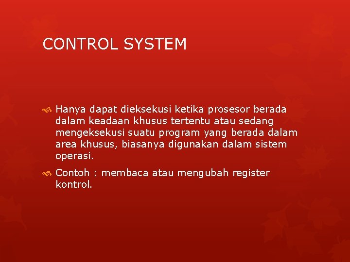 CONTROL SYSTEM Hanya dapat dieksekusi ketika prosesor berada dalam keadaan khusus tertentu atau sedang