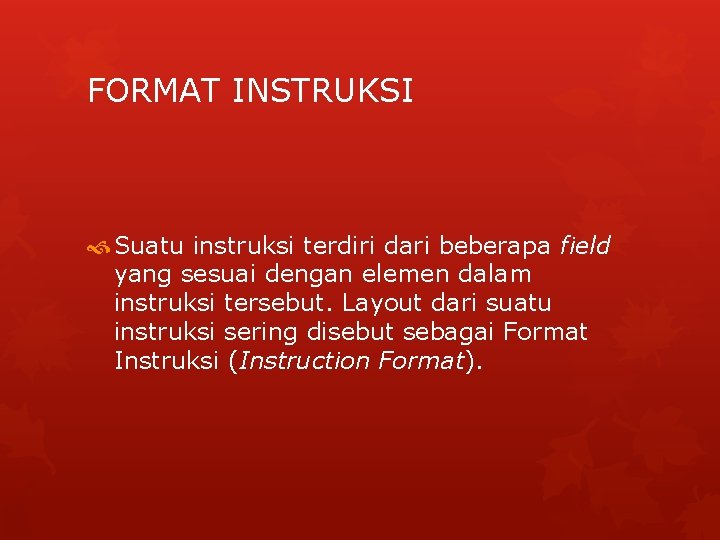 FORMAT INSTRUKSI Suatu instruksi terdiri dari beberapa field yang sesuai dengan elemen dalam instruksi FORMAT INSTRUKSI Suatu instruksi terdiri dari beberapa field yang sesuai dengan elemen dalam instruksi