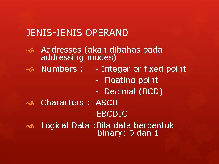 JENIS-JENIS OPERAND Addresses (akan dibahas pada addressing modes) Numbers : - Integer or fixed