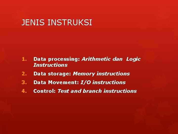 JENIS INSTRUKSI 1. Data processing: Arithmetic dan Logic Instructions 2. Data storage: Memory instructions JENIS INSTRUKSI 1. Data processing: Arithmetic dan Logic Instructions 2. Data storage: Memory instructions