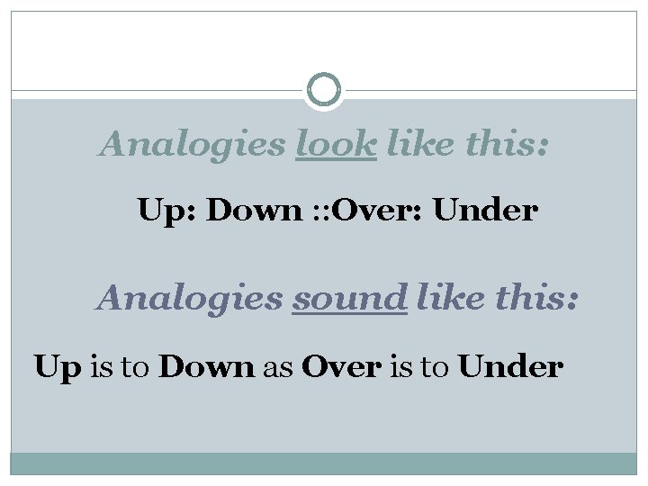 Analogies look like this: Up: Down : : Over: Under Analogies sound like this: