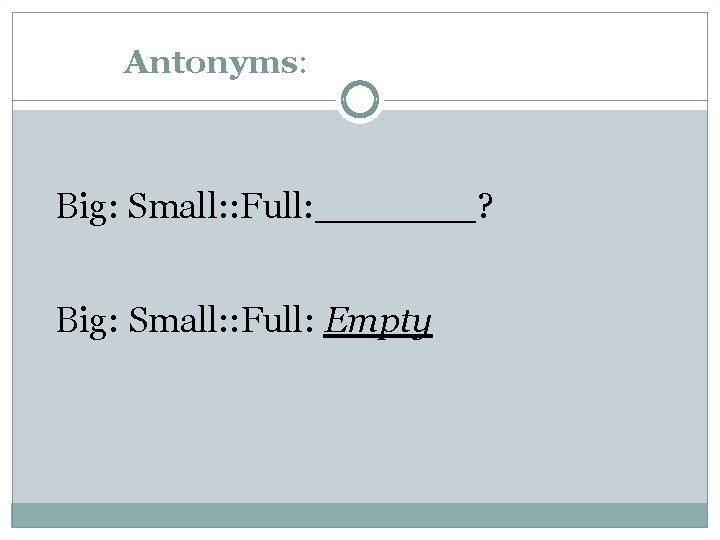 Antonyms: Big: Small: : Full: _______? Big: Small: : Full: Empty 