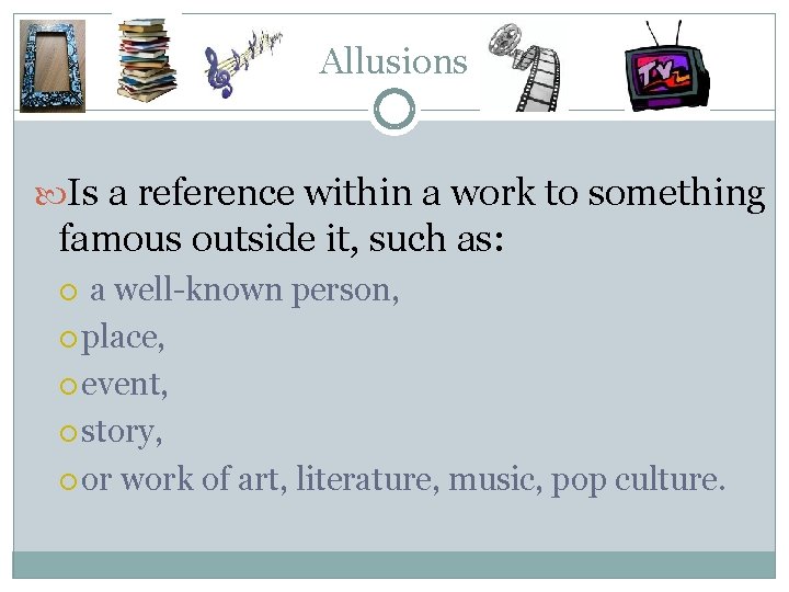 Allusions Is a reference within a work to something famous outside it, such as: