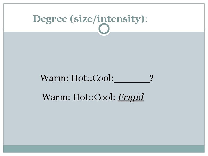 Degree (size/intensity): Warm: Hot: : Cool: ______? Warm: Hot: : Cool: Frigid 