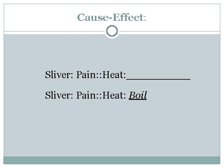 Cause-Effect: Sliver: Pain: : Heat: _____ Sliver: Pain: : Heat: Boil 